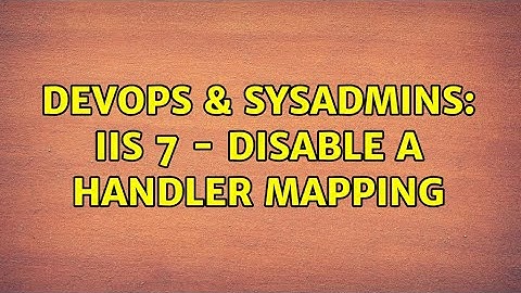 DevOps & SysAdmins: IIS 7 - Disable a handler mapping (3 Solutions!!)