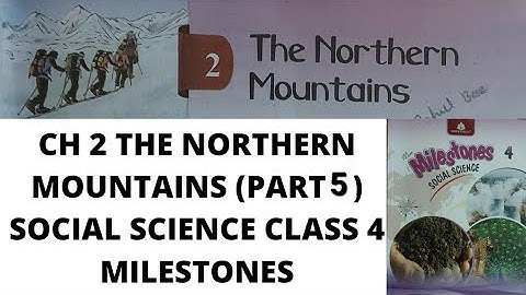 CH 2 THE NORTHERN MOUNTAINS (PART 5) CLASS 4 SOCIAL SCIENCE MILESTONES