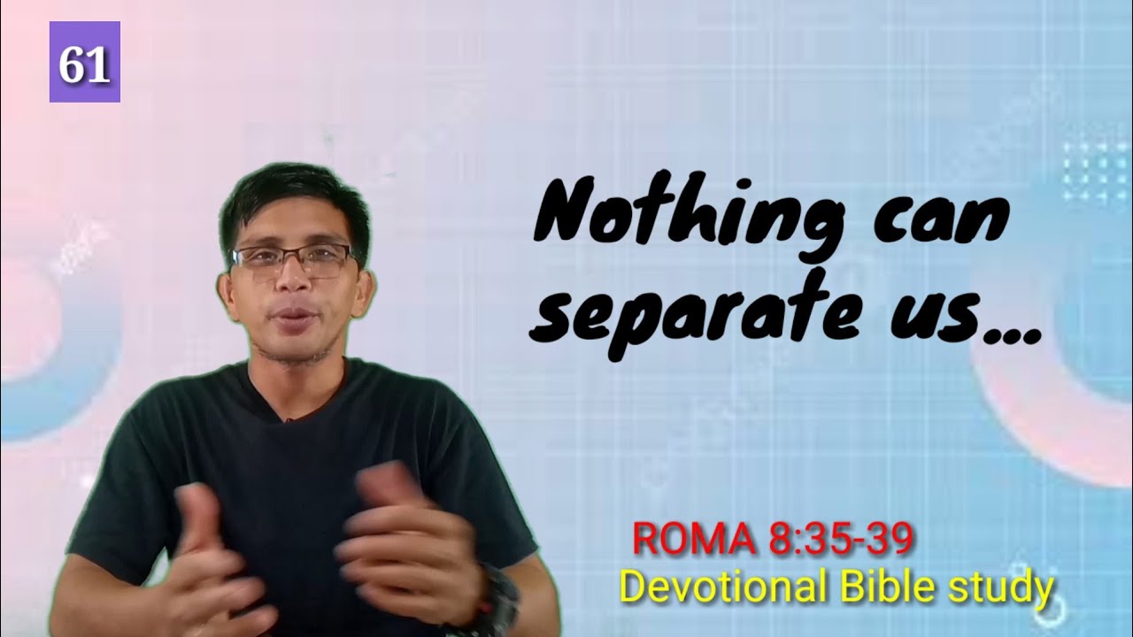 WALANG MAKAPAGHIHIWALAY SA ATIN SA PAG-IBIG NG DIYOS..ROMA 8:35-39/ Devotional