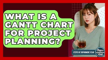 What Is A Gantt Chart For Project Planning? - Steps to Sophomore Year