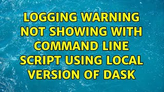 Logging warning not showing with command line script using local version of Dask
