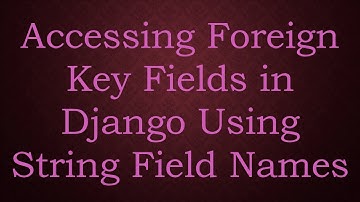 Accessing Foreign Key Fields in Django Using String Field Names