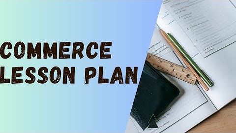 Commerce lesson plan for b.ed | Commerce lesson plan for b.ed in english