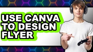How to Use Canva to Design a Flyer (UPDATED 2025)