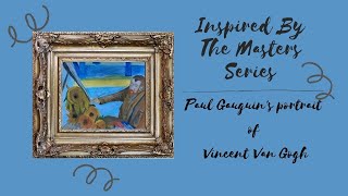 Inspired By The Masters: Gauguins Portrait of Van Gogh
