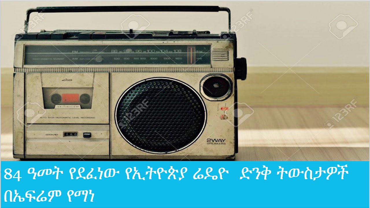 84 አመት የደፈነው የኢትዮጵያ ሬዴዮ   ድንቅ ትውስታዎች  በኤፍሬም የማነ