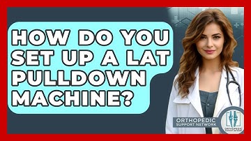 How Do You Set Up A Lat Pulldown Machine? - Orthopedic Support Network
