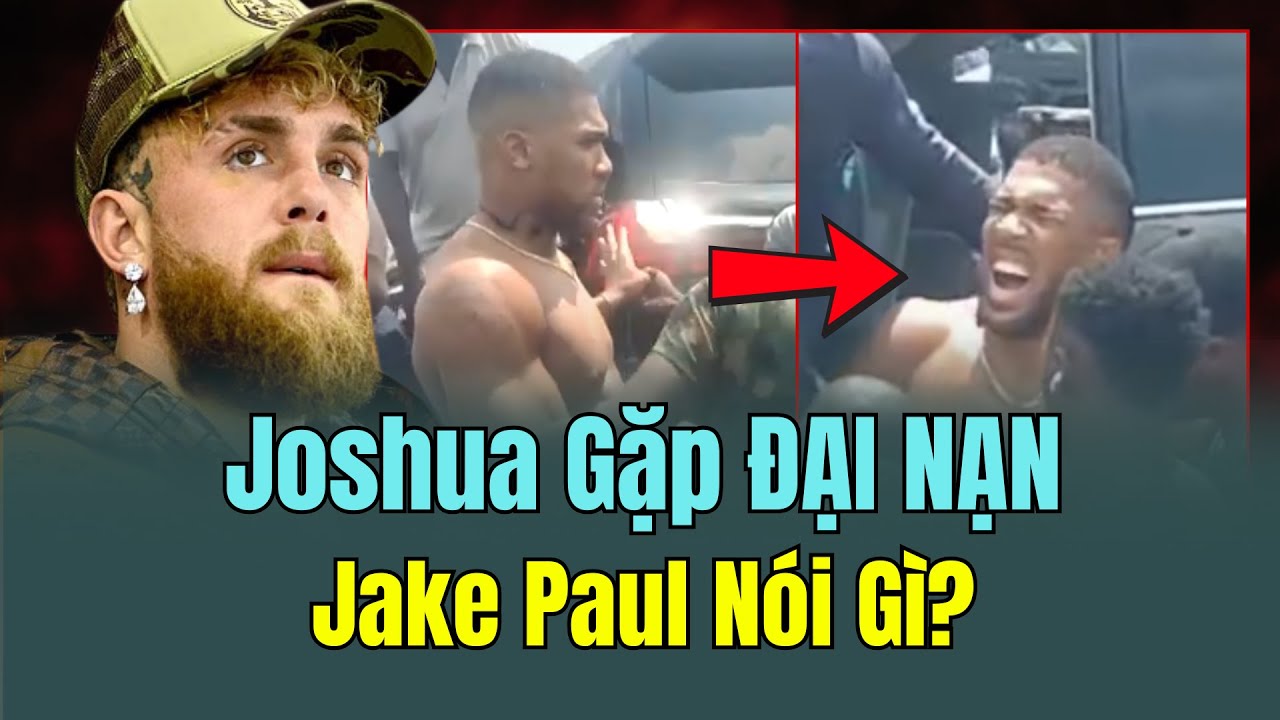 Tin Quyền anh mới nhất: Joshua TAI NẠN Kinh Hoàng, Jake Paul Nói Điều ...
