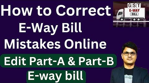 Mistakes in E-Way Bill | How to correct Mistakes in E-Way Bill | How to update Part-B in e-way bill