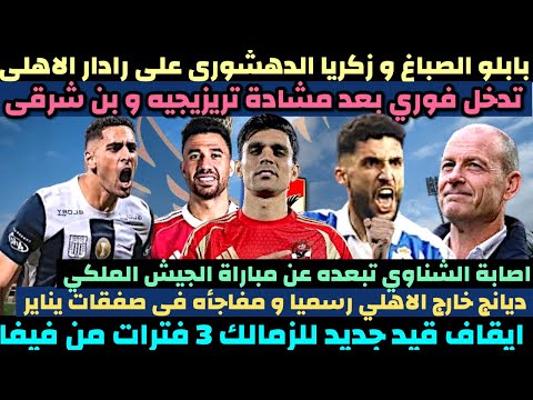 قرار فى مشادة تريزيجيه و بن شرقي رحيل أليو ديانج صفقات الاهلي مع زكريا الدهشوري و بابلو الصباغ