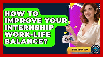 How To Improve Your Internship Work-life Balance? - Internship Hero