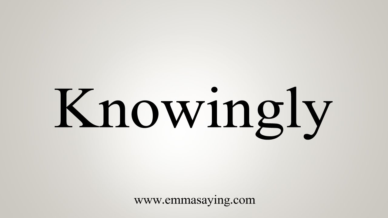 He Said Knowingly How To Say Knowingly - YouTube