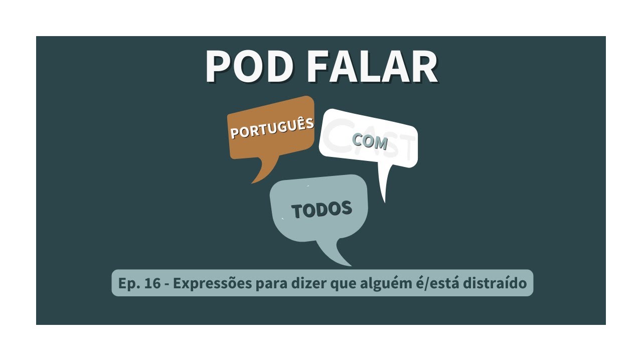 Pod Falar - Português com Todos (Ep. 16) - Expressões para dizer que alguém é/está distraído
