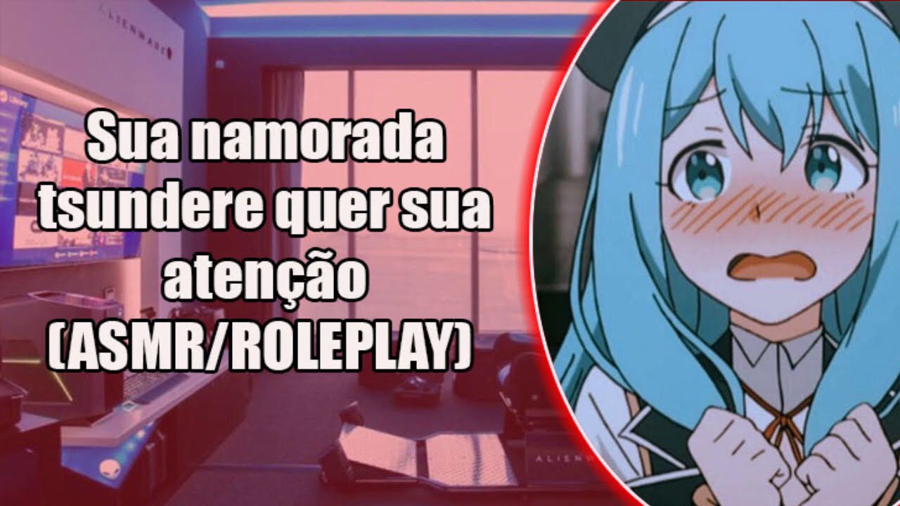 NAMORADA TSUNDERE QUER SUA ATENÇÃO (ROLEPLAY/ASMR)