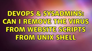 DevOps & SysAdmins: Can i remove the virus from website scripts from unix shell Profile
