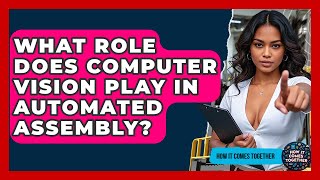 What Role Does Computer Vision Play In Automated Assembly? - How It Comes Together screenshot 3