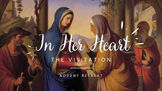 In Her Heart Advent Retreat Talk 3: The Visitation