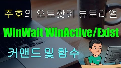 윈도우 WinWait WinWaitActive WinWaitClose WinExist WinActive  [오토핫키 튜토리얼 #15 파트 5]