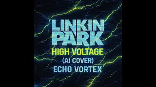 Linkin Park   High Voltage AI Cover  Echo Vortex