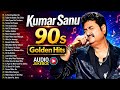 Kumar Sanu 90s Golden Hits | Bollywood Evergreen Love Songs | Kumar Sanu Top 10 Hit Songs Jukebox