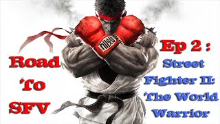 Road To Street Fighter V: Episode 2 - Street Fighter II: The World Warrior