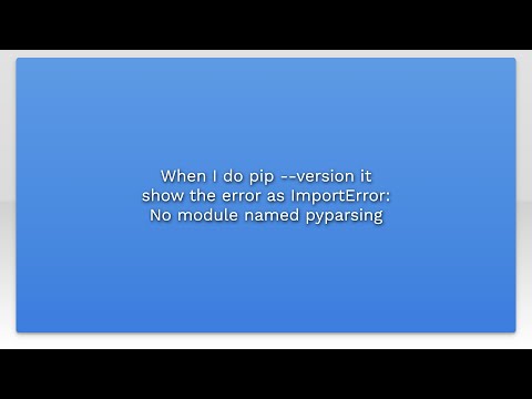 When I do pip --version it show the error as ImportError: No module named pyparsing
