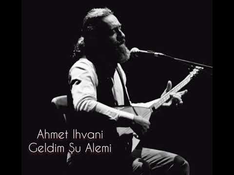 Ahmet Ihvani | Geldim Şu Alemi