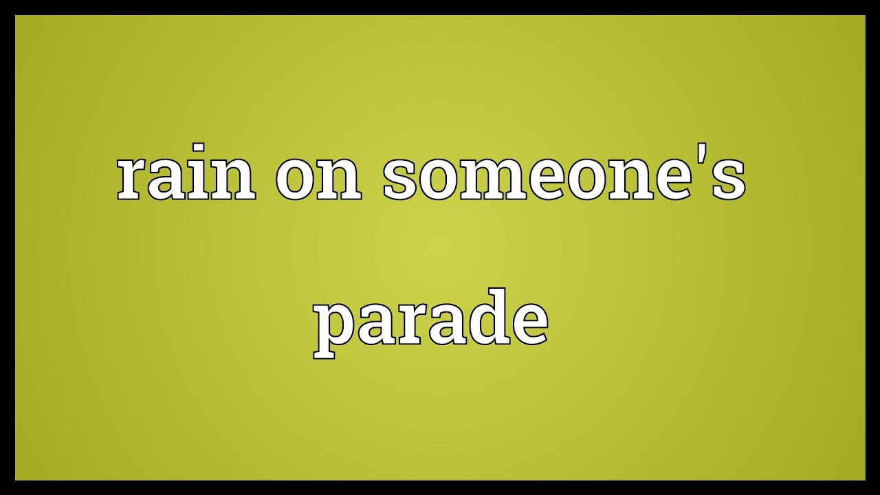 Rain on someone's parade Meaning