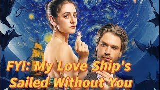 FYI My love ships sailed without you || subtitled version full movie