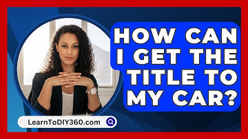 How Can I Get The Title To My Car? - LearnToDIY360.com