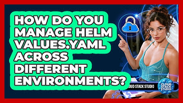 How Do You Manage Helm Values.yaml Across Different Environments? - Cloud Stack Studio
