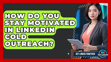How Do You Stay Motivated In LinkedIn Cold Outreach? - Get Linked Together