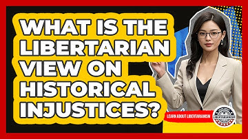 What Is The Libertarian View On Historical Injustices? - Learn About Libertarianism