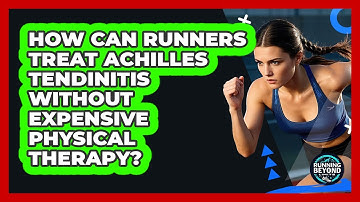How Can Runners Treat Achilles Tendinitis Without Expensive Physical Therapy?