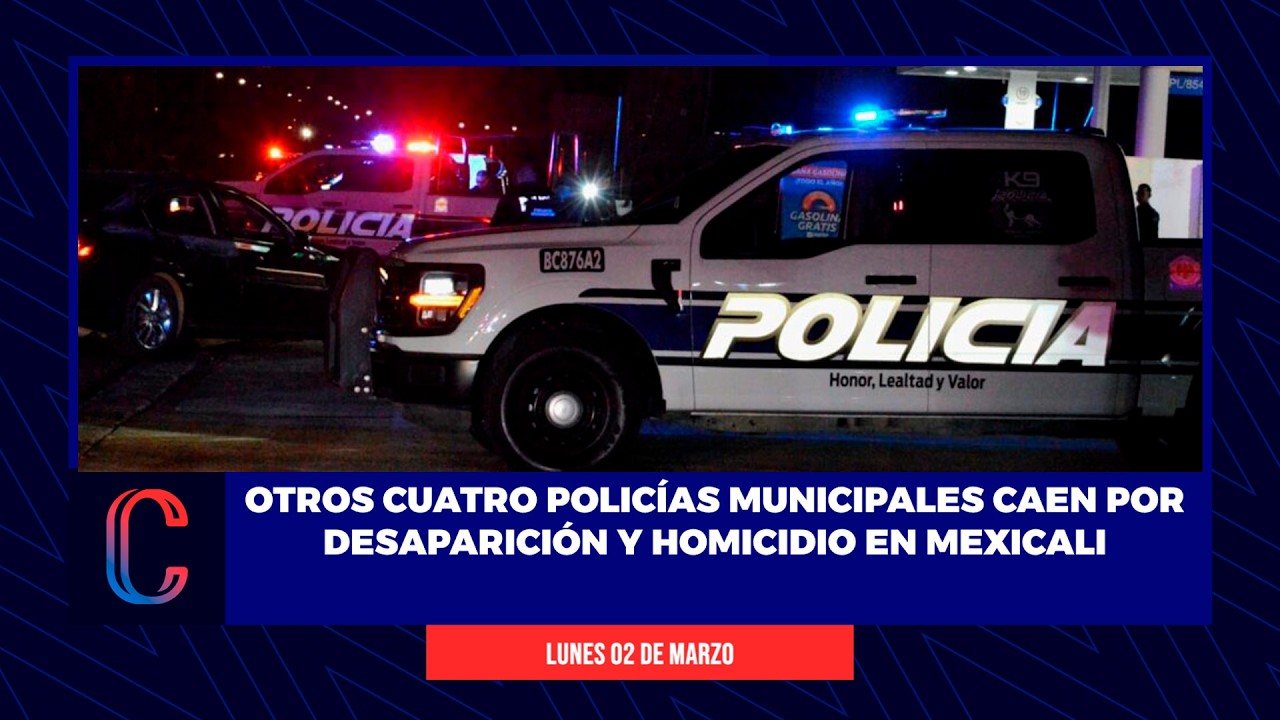 Otros cuatro policías municipales caen por desaparición y homicidio en Mexicali