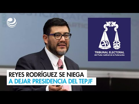 Reyes Rodríguez se niega a dejar presidencia del TEPJF