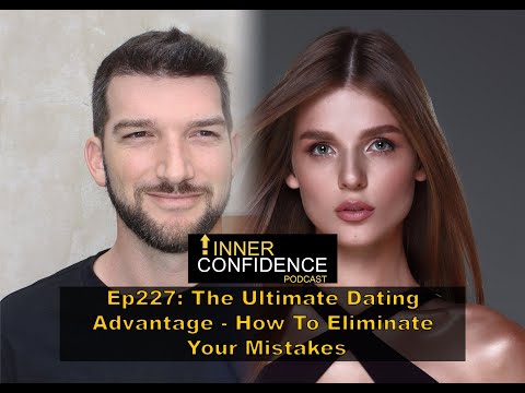 The Ultimate Dating Advantage - How To Eliminate Your Mistakes (Episode 227)