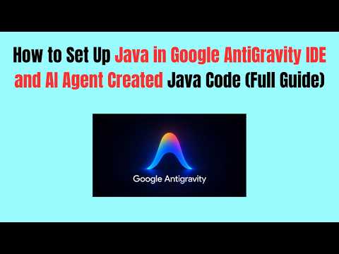 How to Set Up Java in Google AntiGravity IDE and AI Agent Created Java Code (2026 Full Guide)