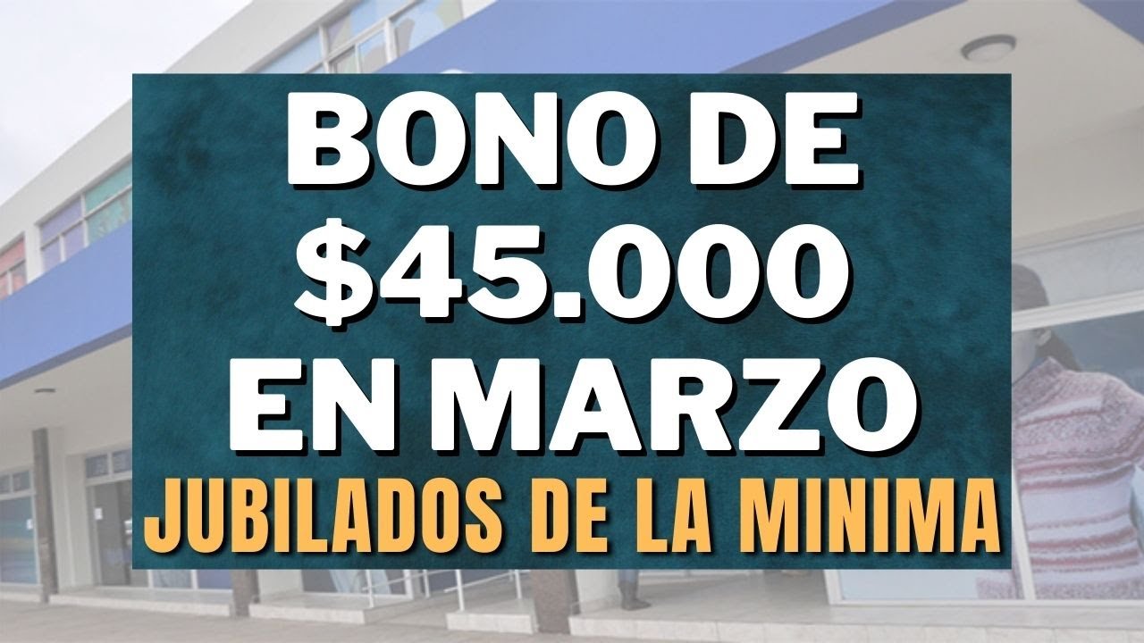 BONO DE $45.000 EN MARZO PARA JUBILADOS y PENSIONADOS Anses - YouTube