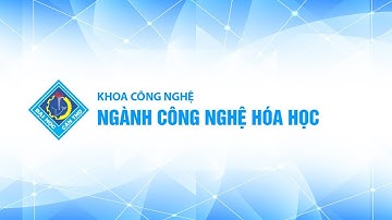 [Video giới thiệu] Ngành Công nghệ hóa học - Khoa Công Nghệ