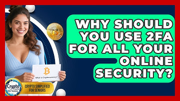 Why Should You Use 2FA For All Your Online Security? - Crypto Simplified for Seniors