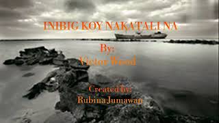 INIBIG KOY NAKATALI NA -Victor Wood -Lyrics