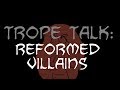 Trope Talk: Reformed Villains