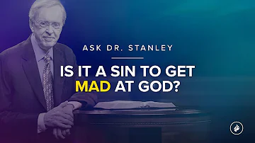 Is it a sin to get mad at God? - Ask Dr. Stanley