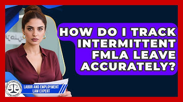 How Do I Track Intermittent FMLA Leave Accurately? - Labor and Employment Law Expert