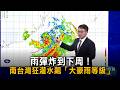 雨彈炸到下周！南台灣狂灌水飆「大豪雨等級」　沙德爾接近時間曝