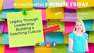 Legacy Through Leadership: Building a Coaching Culture with Special Guest Margaret Powers