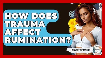 How Does Trauma Affect Rumination? - Cognitive Therapy Hub