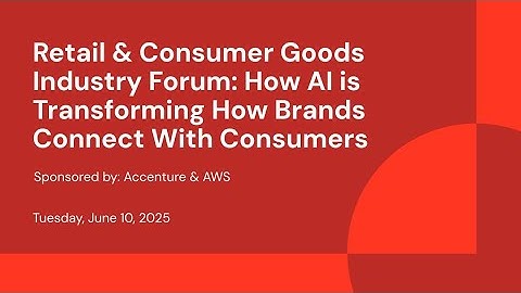 ​​Retail & Consumer Goods Industry Forum: How AI is Transforming How Brands Connect With Consumers