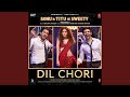Dil Chori (From "Sonu Ke Titu Ki Sweety")